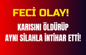 Feci Olay: Karısını öldürüp intihar etti