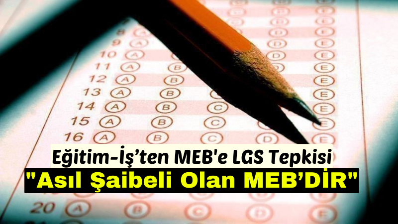 Eğitim-İş'ten MEB'e LGS Tepkisi: "Asıl Şaibeli Olan Milli Eğitim Bakanlığı!" 2025 LGS sonuçlarının açıklanmasının ardından Eğitim ve Bilim İşgörenleri Sendikası Eğitim-İş, Milli Eğitim Bakanlığı'nı sert bir dille eleştirdi.