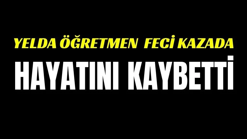 Öğretmen Yelda Karaduman Çekmeköy’deki Feci Kazada Hayatını Kaybetti