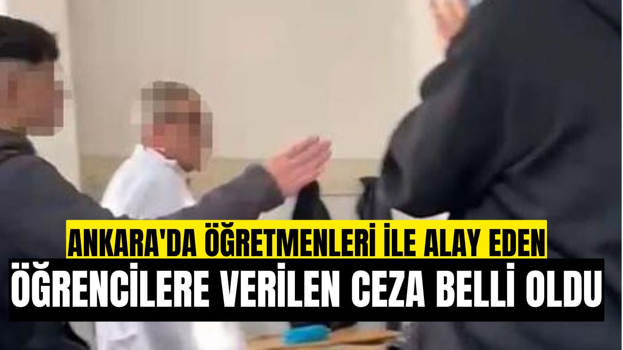 Ankara'da öğretmenleri ile alay eden öğrencilere verilen ceza belli oldu