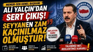 Memur-Sen Genel Başkanı Ali Yalçın’dan Sert Çıkış: Seyyanen Zam Kaçınılmaz Olmuştur!