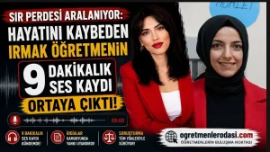 Sır Perdesi Aralanıyor: Hayatını Kaybeden Irmak Öğretmenin 9 Dakikalık Ses Kaydı Ortaya Çıktı!