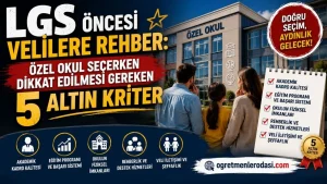 LGS Öncesi Velilere Rehber: Özel Okul Seçerken Dikkat Edilmesi Gereken 5 Altın Kriter