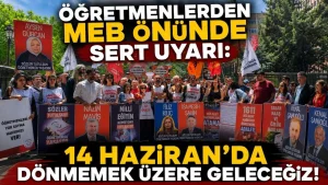 Öğretmenlerden MEB Önünde Sert Uyarı: 14 Haziran’da Dönmemek Üzere Geleceğiz!