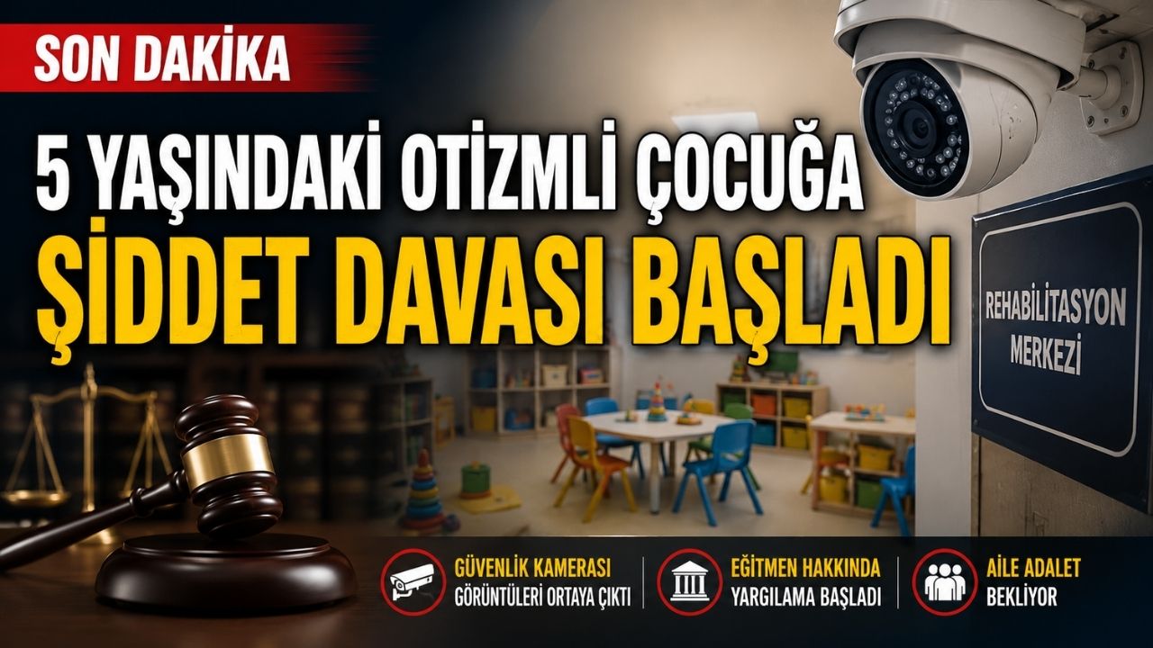 5 Yaşındaki Otizmli Çocuğa Şiddet Davasında İlk Duruşma! Sanık Hâkim Karşısında