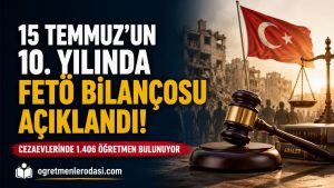 15 Temmuz’un 10. Yılında FETÖ Bilançosu Açıklandı: Cezaevlerinde 1.406 Öğretmen Bulunuyor