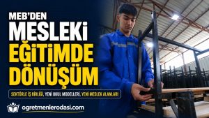 MEB’den Mesleki Eğitimde Büyük Dönüşüm: Okullar Sektörle Buluşuyor, Yeni Meslek Alanları Açılıyor