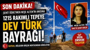 Şehit Öğretmen Neşe Alten’in Anısına 1215 Rakımlı Tepeye Dev Türk Bayrağı Dikildi