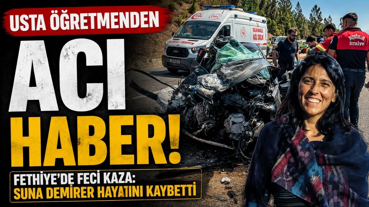 Fethiye'de Feci Kaza! Usta Öğretici Suna Demirer Hayatını Kaybetti