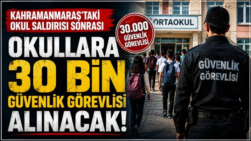 Kahramanmaraş’taki Okul Saldırısı Sonrası Kritik Adım! Okullara 30 Bin Güvenlik Görevlisi Alınacak