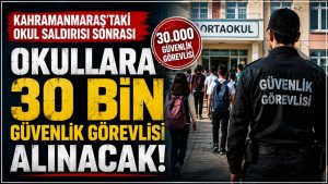 Kahramanmaraş’taki Okul Saldırısı Sonrası Kritik Adım! Okullara 30 Bin Güvenlik Görevlisi Alınacak