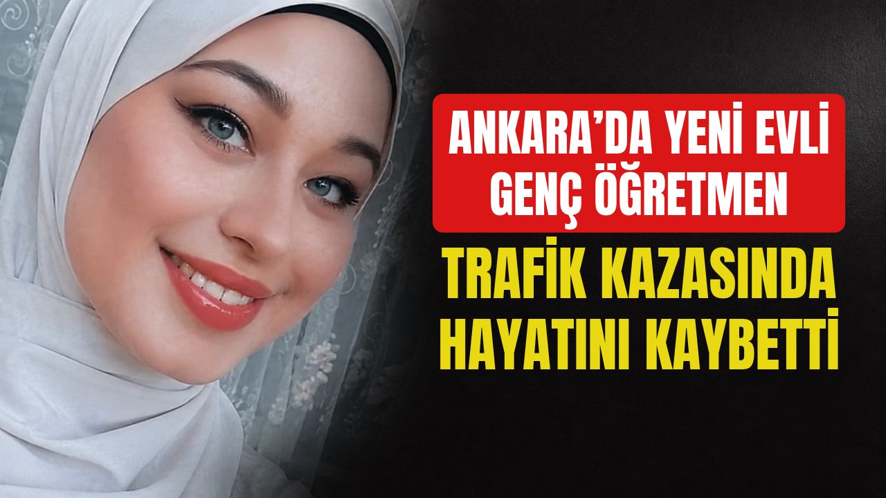 Yeni Evli Genç Öğretmen Trafik Kazasında Hayatını Kaybetti