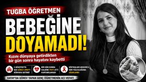 Tuğba Öğretmen Bebeğine Doyamadı! Doğumdan Bir Gün Sonra Hayatını Kaybetti