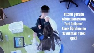 Otizmli Çocuğa Şiddet Davasında Yeni Gelişme! Sanık Öğretmenin Savunması Tepki Çekti